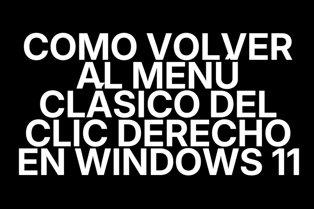 Como volver al menú clásico del clic derecho en Windows 11