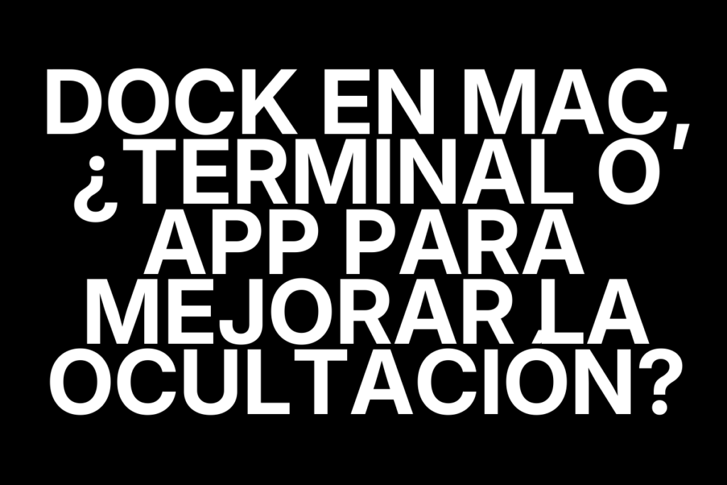 Dock en Mac, ¿Terminal o app para mejorar la ocultación?