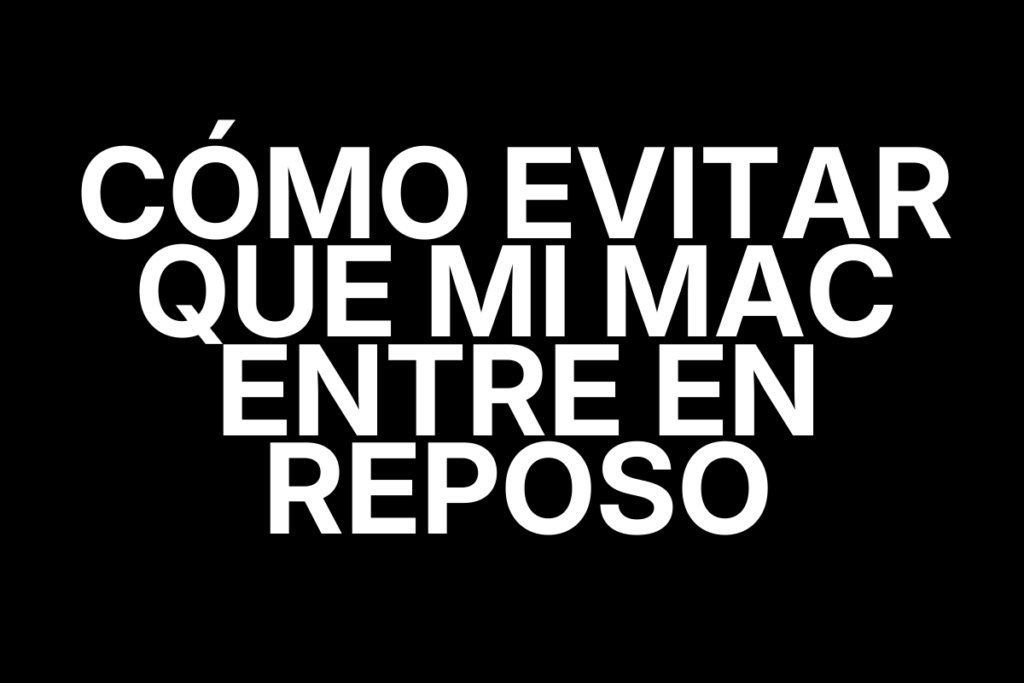 Cómo evitar que mi Mac entre en reposo