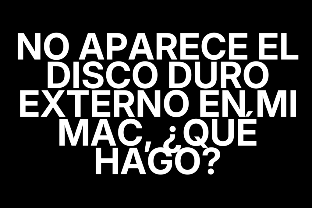 No aparece el disco duro externo en mi Mac, ¿qué hago?