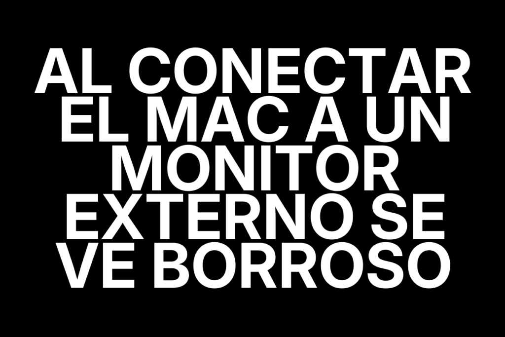 Al conectar el Mac a un monitor externo se ve borroso