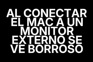 Al conectar el Mac a un monitor externo se ve borroso
