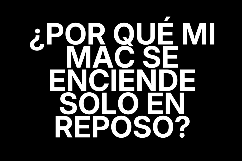 ¿Por qué mi Mac se enciende solo en reposo?