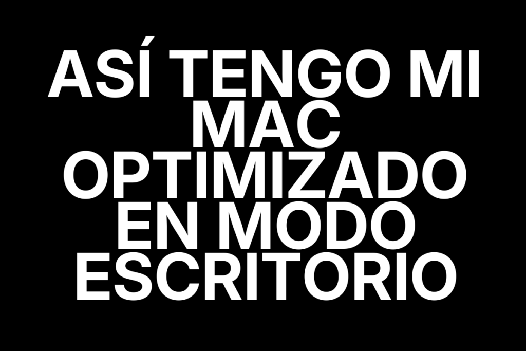 Así tengo mi Mac optimizado en modo escritorio