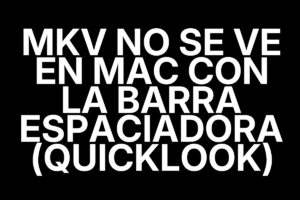 MKV no se ve en Mac con la barra espaciadora (QuickLook)