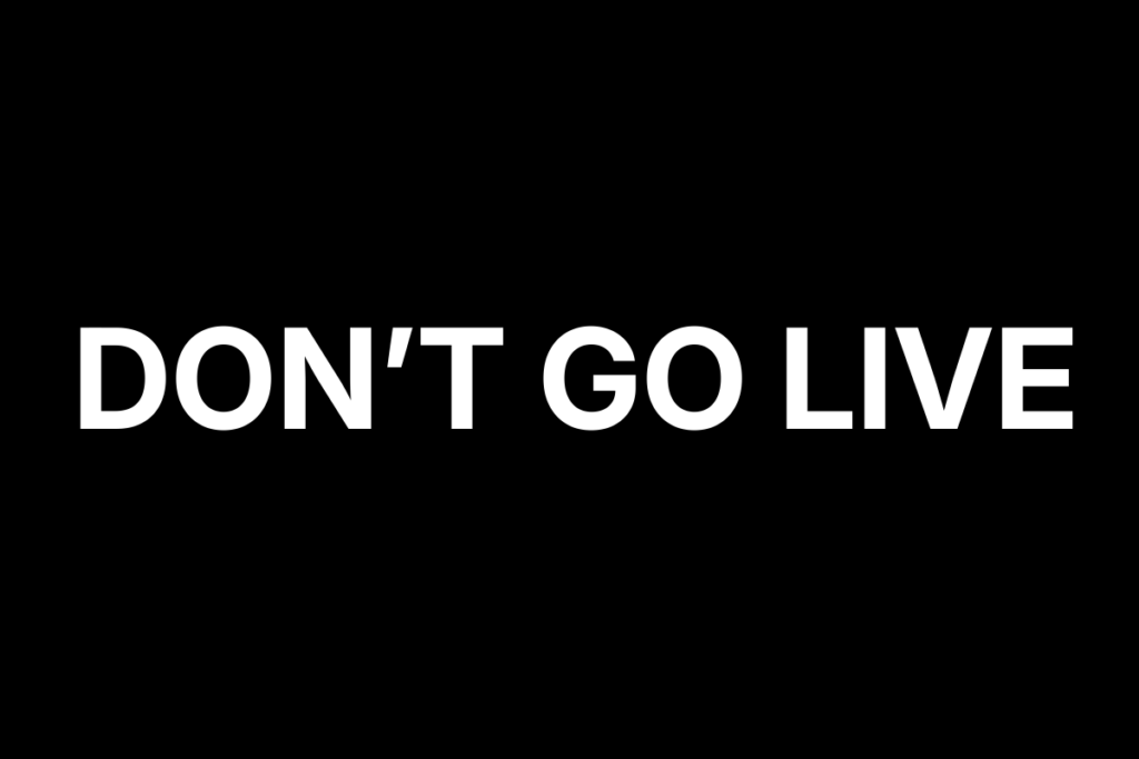 Don’t Go Live